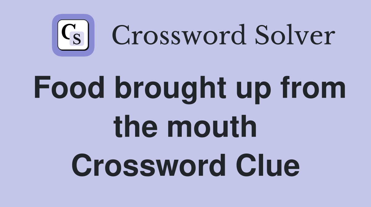 Food brought up from the mouth Crossword Clue