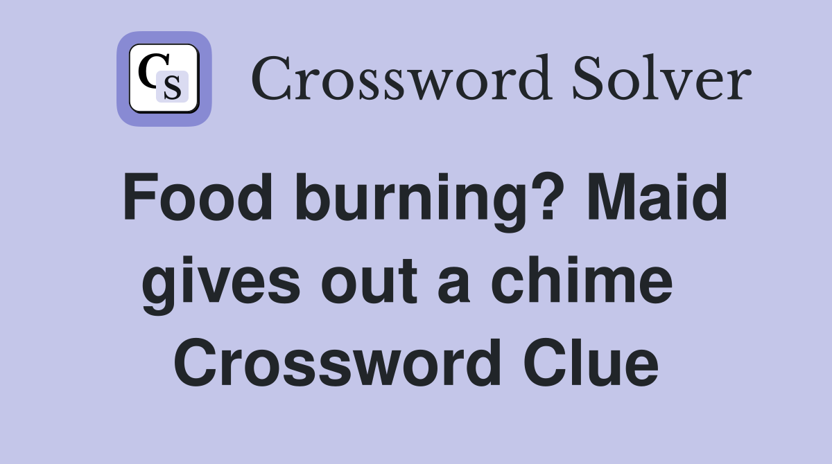 Food burning? Maid gives out a chime  Crossword Clue