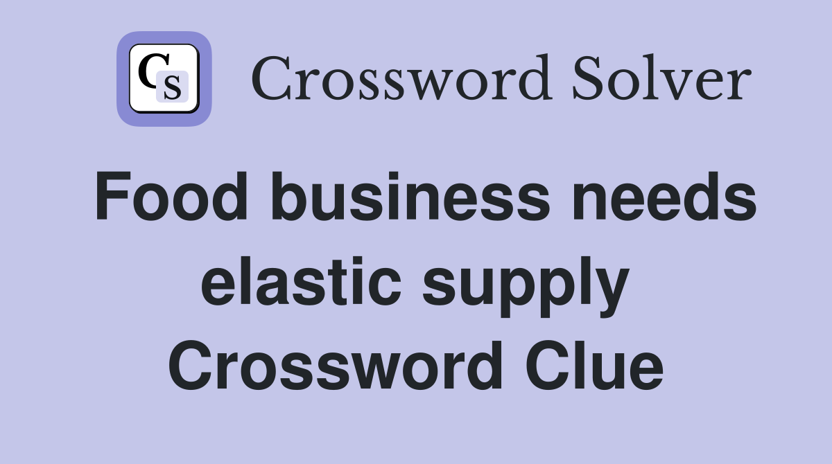 Food business needs elastic supply Crossword Clue