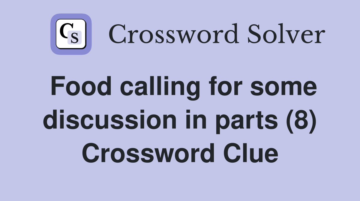 Food calling for some discussion in parts (8) Crossword Clue
