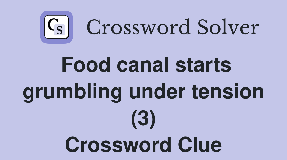 Food canal starts grumbling under tension (3) Crossword Clue