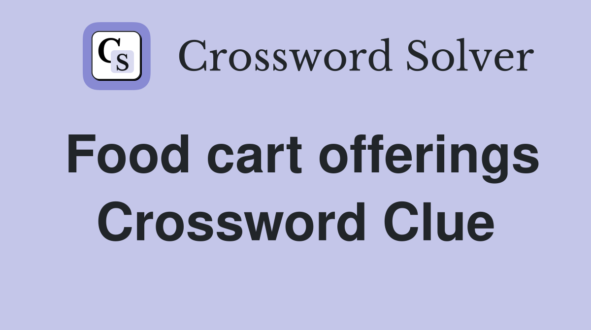 Food cart offerings Crossword Clue