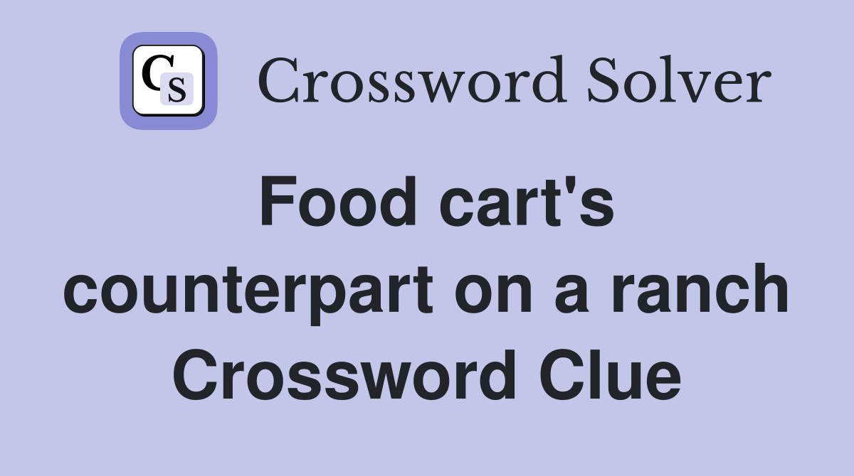 Food cart's counterpart on a ranch Crossword Clue