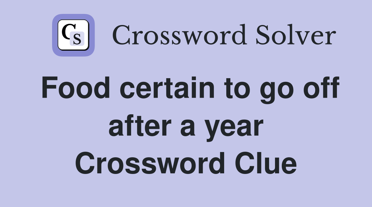 Food certain to go off after a year Crossword Clue