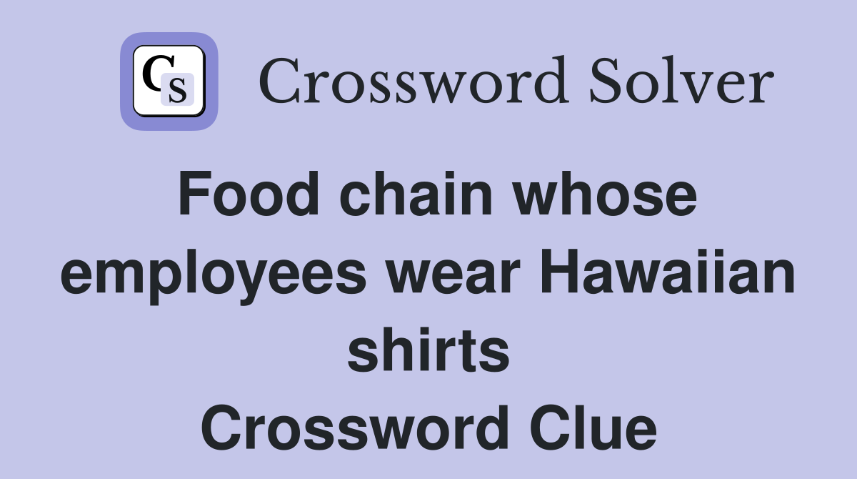 Food chain whose employees wear Hawaiian shirts Crossword Clue