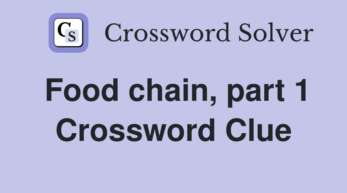 Food chain, part 1 Crossword Clue