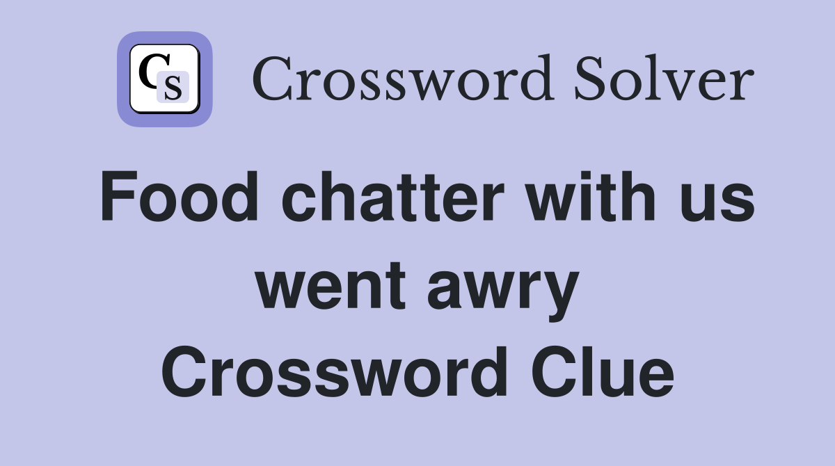 Food chatter with us went awry Crossword Clue