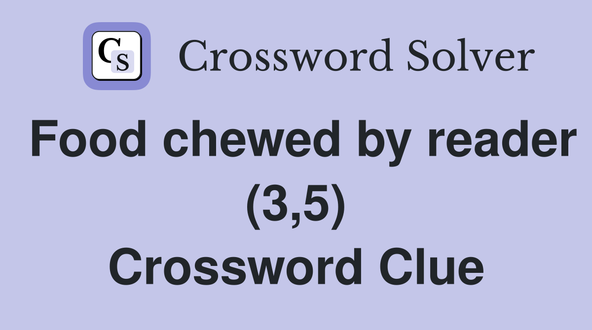 Food chewed by reader (3,5) Crossword Clue