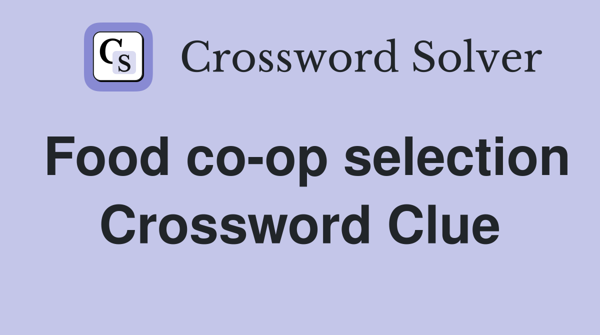 Food co-op selection Crossword Clue
