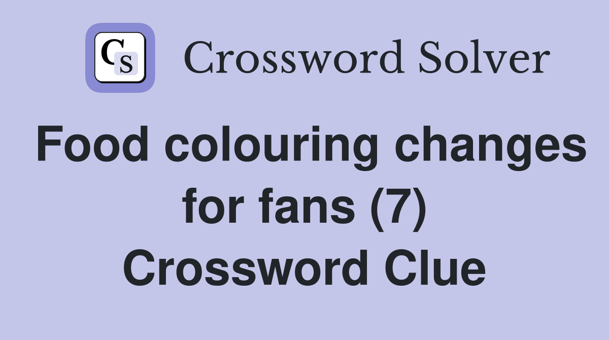 Food colouring changes for fans (7) Crossword Clue