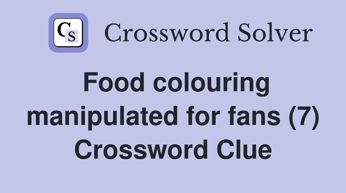 Food colouring manipulated for fans (7) Crossword Clue