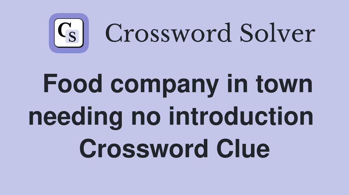 Food company in town needing no introduction  Crossword Clue