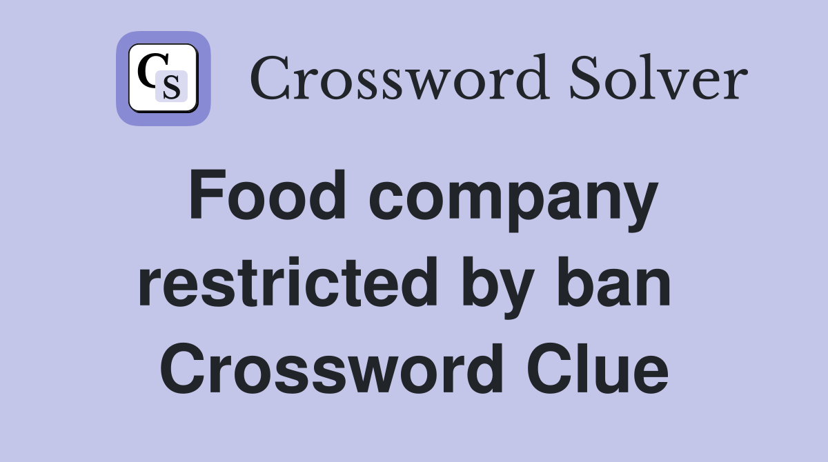 Food company restricted by ban  Crossword Clue