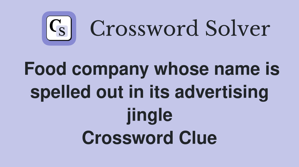 Food company whose name is spelled out in its advertising jingle Crossword Clue
