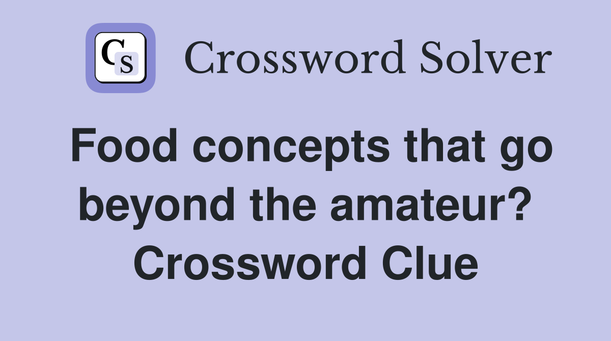 Food concepts that go beyond the amateur? Crossword Clue