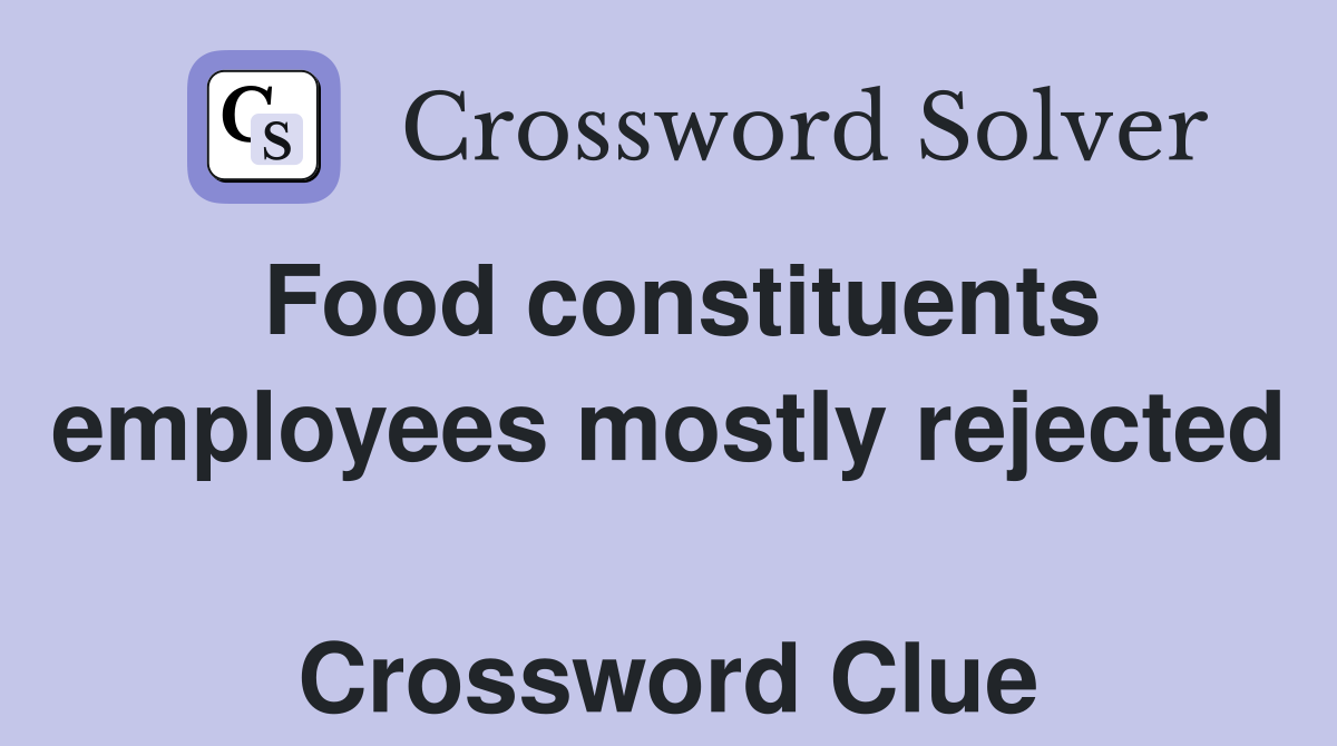 Food constituents employees mostly rejected  Crossword Clue