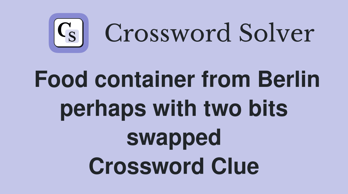 Food container from Berlin perhaps with two bits swapped Crossword Clue