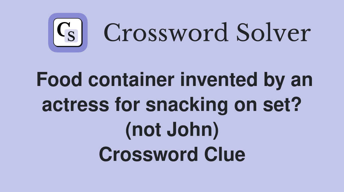 Food container invented by an actress for snacking on set? (not John) Crossword Clue