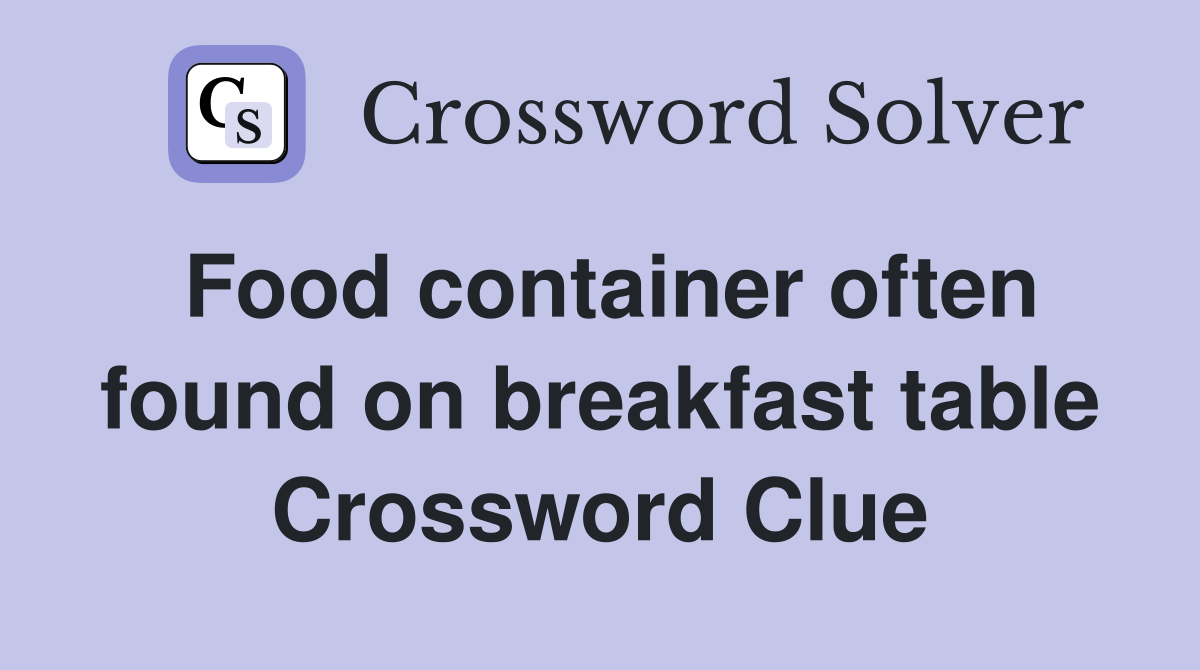 Food container often found on breakfast table Crossword Clue