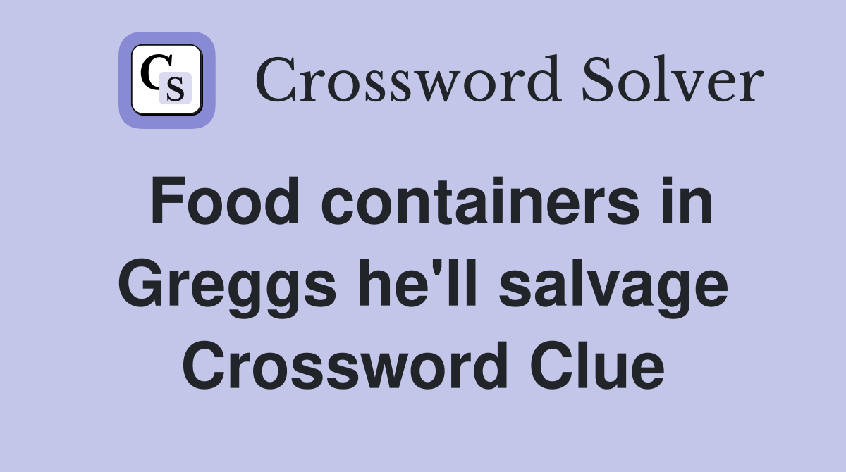 Food containers in Greggs he'll salvage Crossword Clue