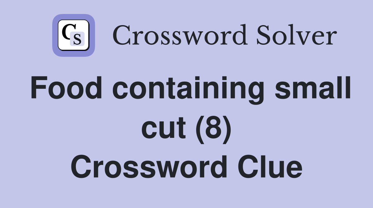 Food containing small cut (8) Crossword Clue