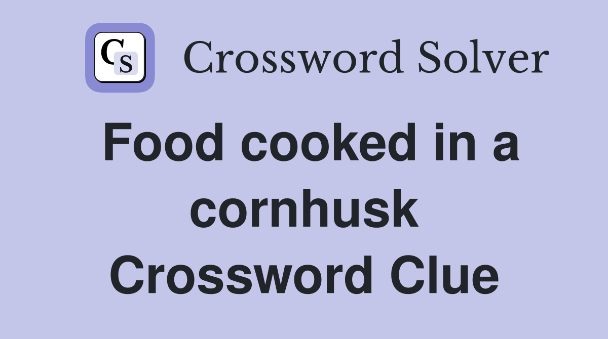 Food cooked in a cornhusk Crossword Clue