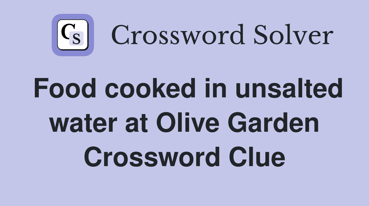 Food cooked in unsalted water at Olive Garden Crossword Clue