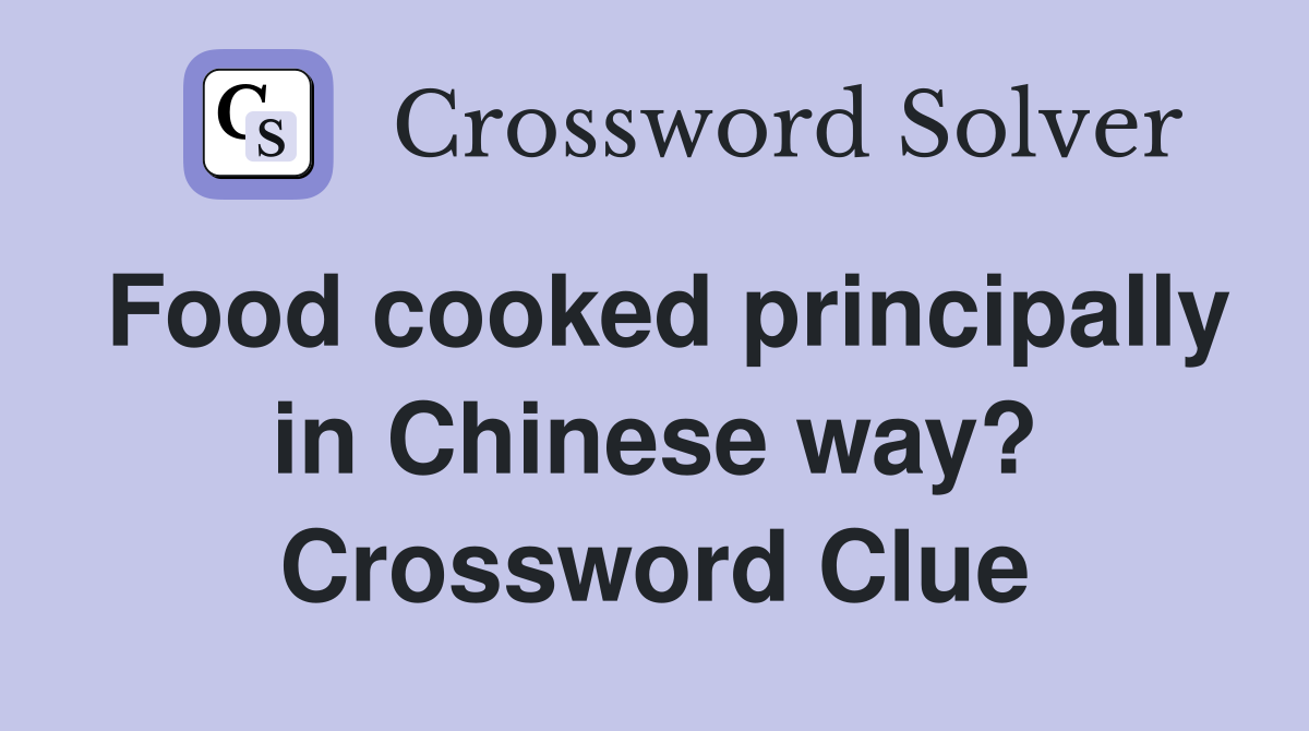 Food cooked principally in Chinese way? Crossword Clue
