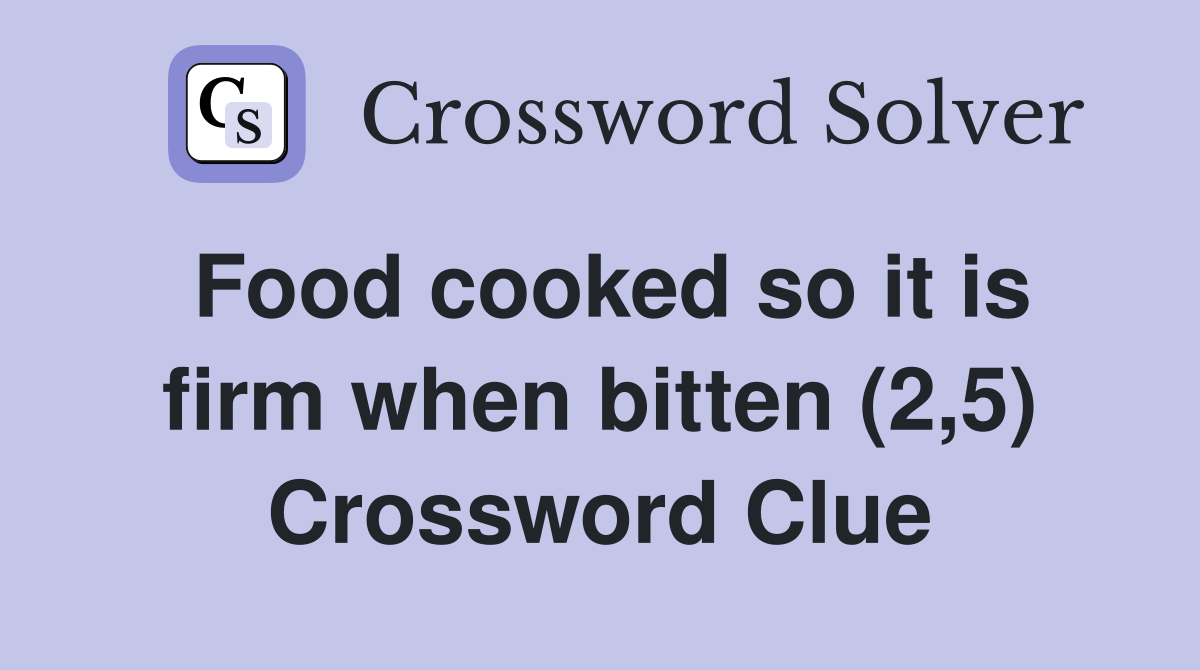 Food cooked so it is firm when bitten (2,5) Crossword Clue