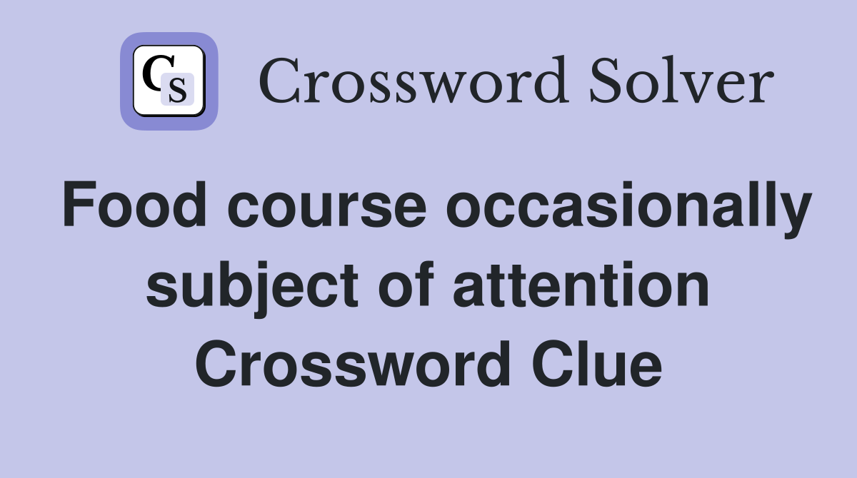 Food course occasionally subject of attention Crossword Clue