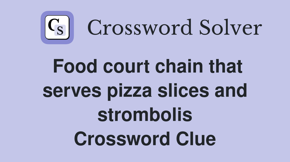 Food court chain that serves pizza slices and strombolis Crossword Clue