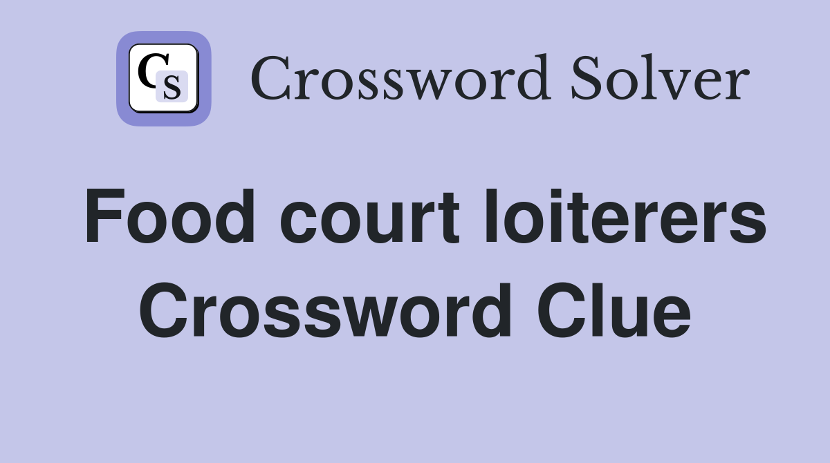 Food court loiterers Crossword Clue