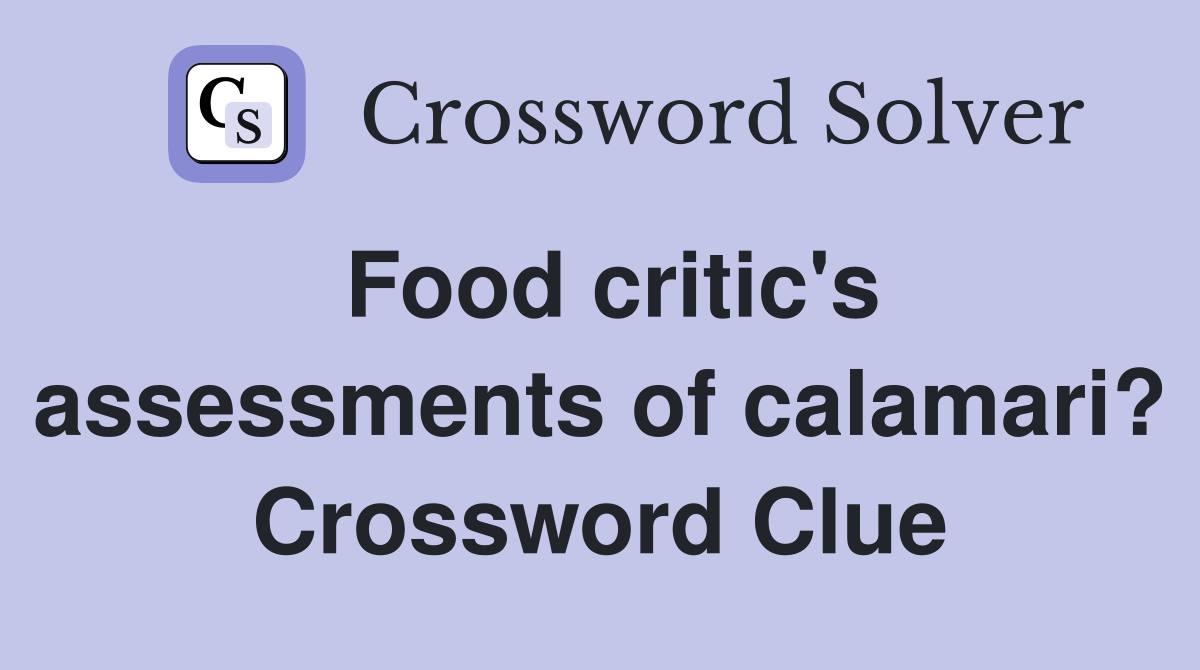 Food critic's assessments of calamari? Crossword Clue