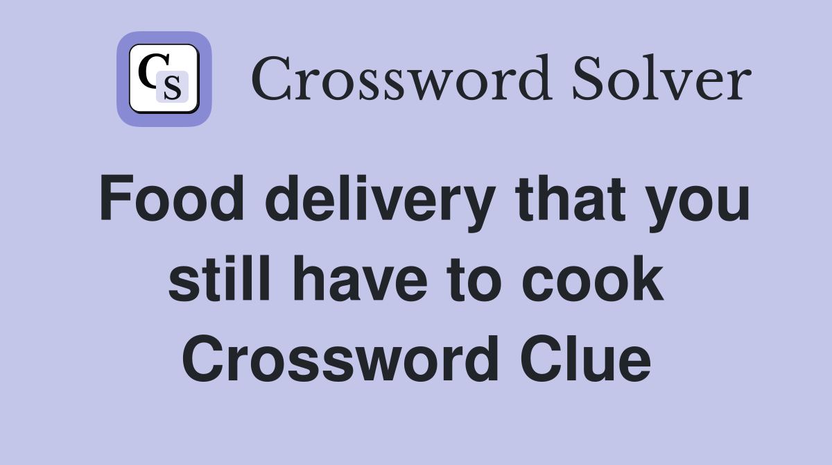 Food delivery that you still have to cook Crossword Clue