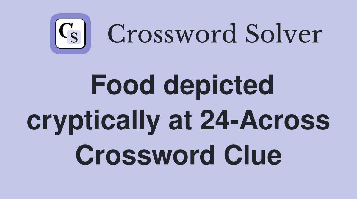 Food depicted cryptically at 24-Across Crossword Clue