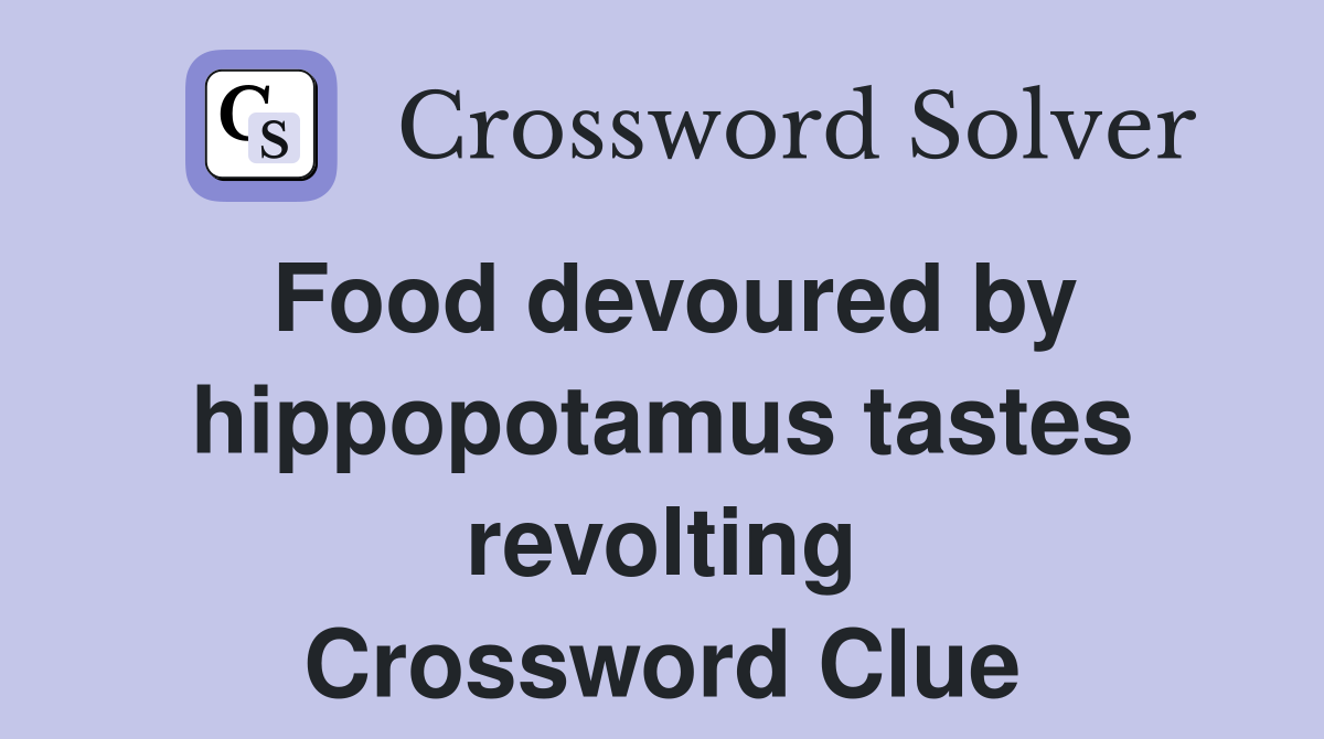 Food devoured by hippopotamus tastes revolting Crossword Clue