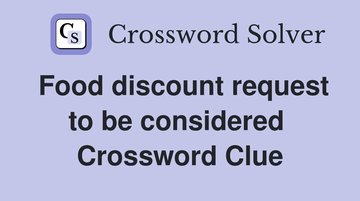 Food discount request to be considered  Crossword Clue