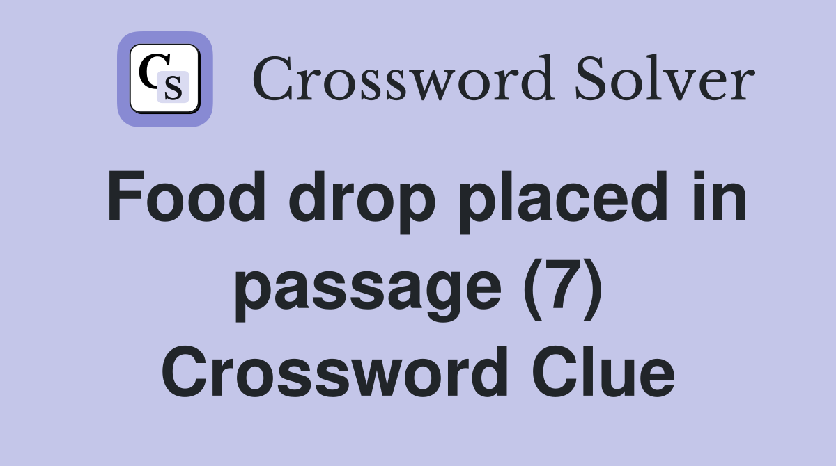 Food drop placed in passage (7) Crossword Clue