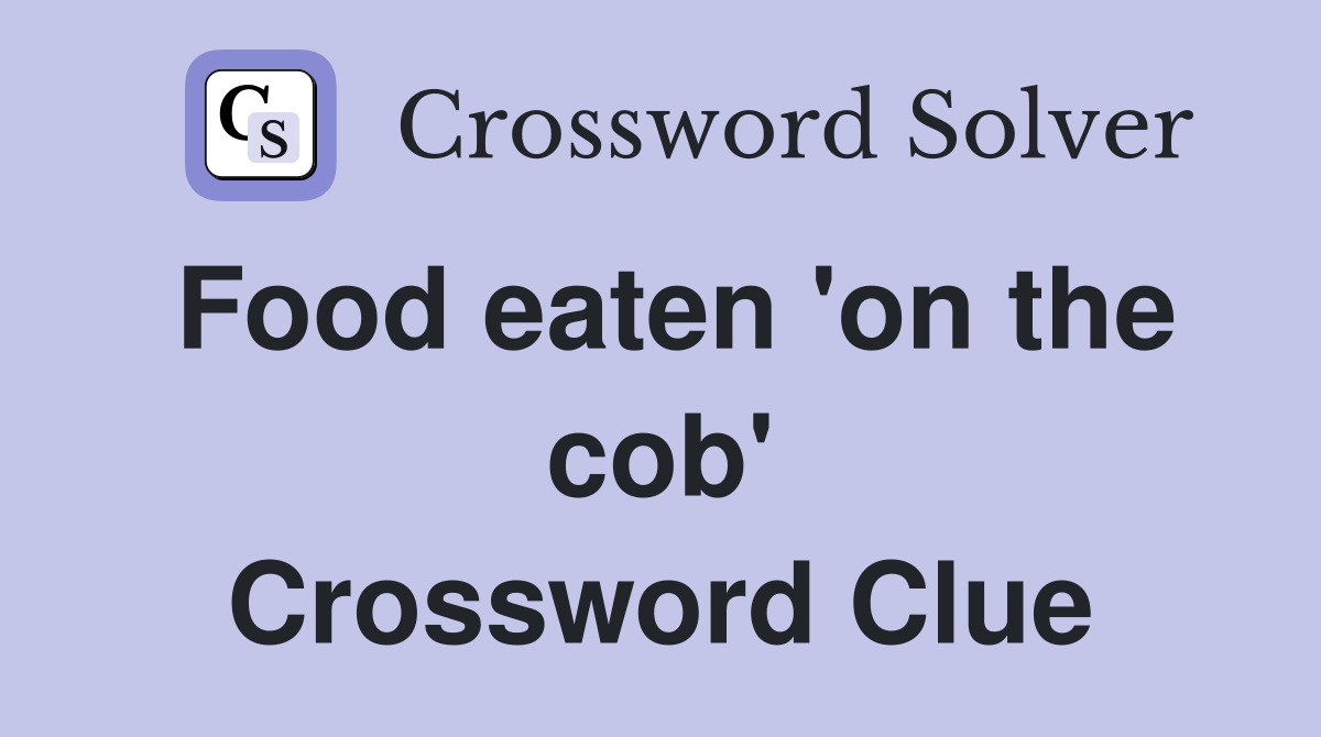 Food eaten 'on the cob' Crossword Clue