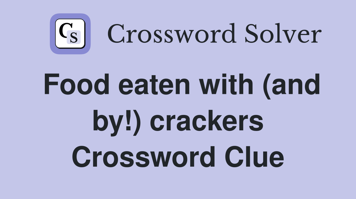 Food eaten with (and by!) crackers Crossword Clue