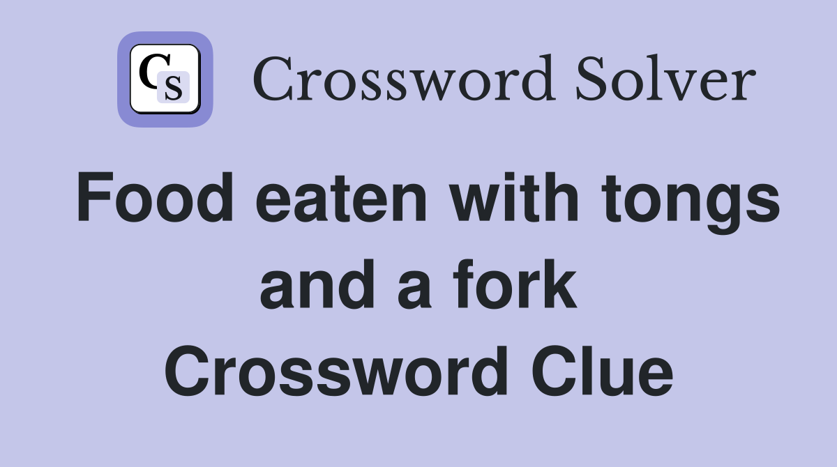 Food eaten with tongs and a fork Crossword Clue