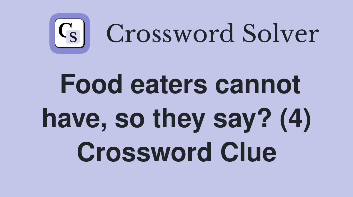 Food eaters cannot have, so they say? (4) Crossword Clue
