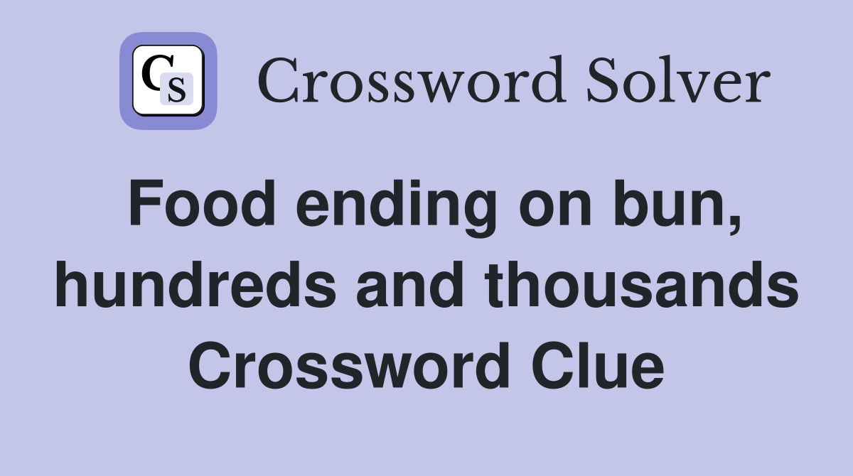 Food ending on bun, hundreds and thousands Crossword Clue