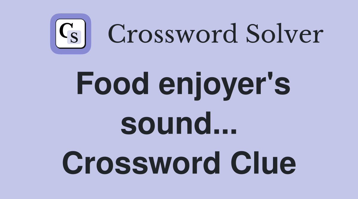Food enjoyer's sound... Crossword Clue