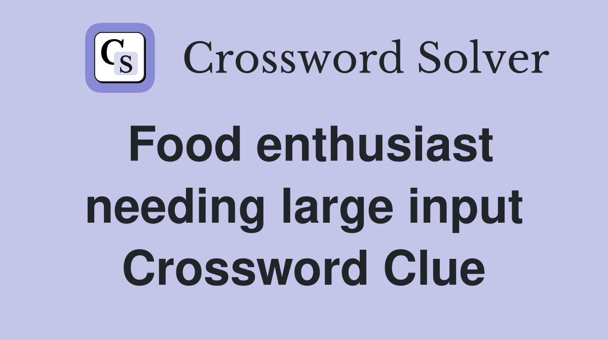 Food enthusiast needing large input Crossword Clue