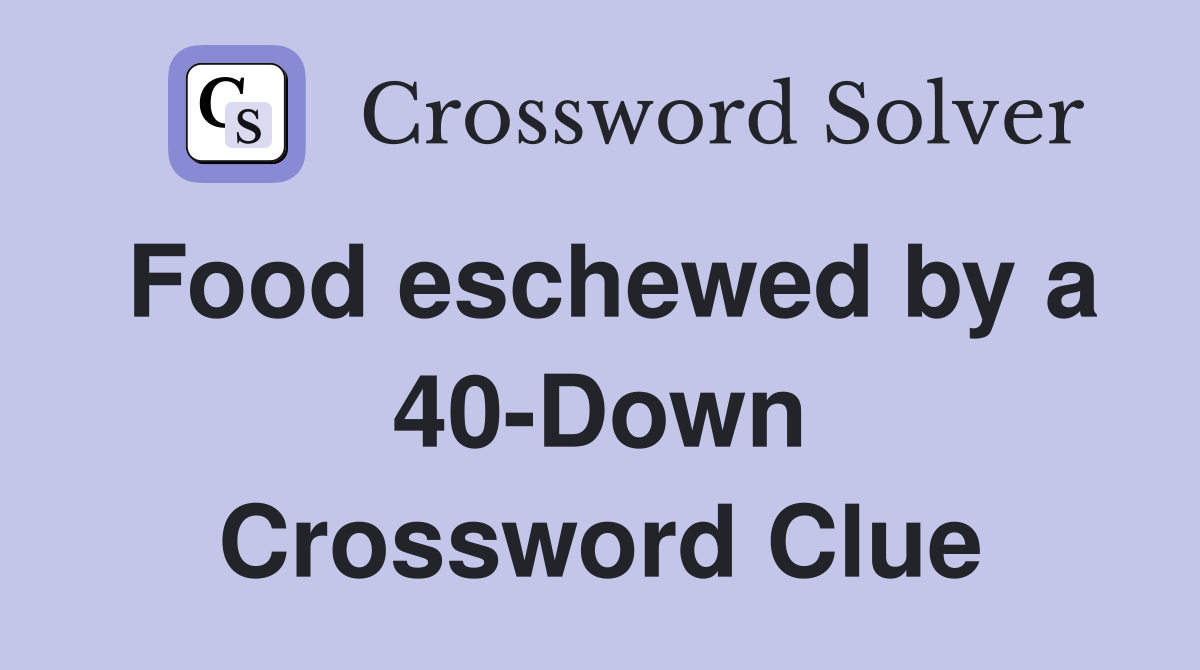 Food eschewed by a 40-Down Crossword Clue