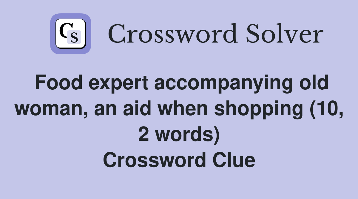 Food expert accompanying old woman, an aid when shopping (10, 2 words) Crossword Clue