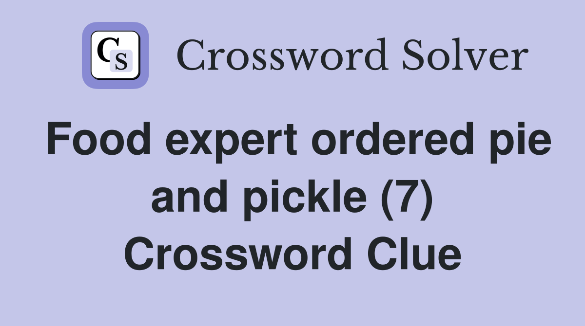 Food expert ordered pie and pickle (7) Crossword Clue