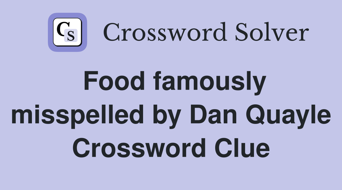 Food famously misspelled by Dan Quayle Crossword Clue