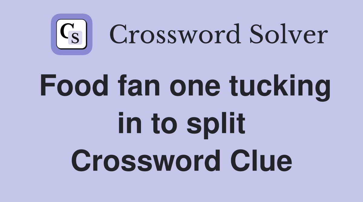 Food fan one tucking in to split Crossword Clue
